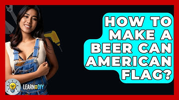 How To Make A Beer Can American Flag? - LearnToDIY360.com