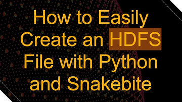 How to Easily Create an HDFS File with Python and Snakebite