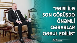 Prezident İlham Əliyev İran səfirliyində: Mərhum Rəisi ilə son görüşün detallarını açıqladı