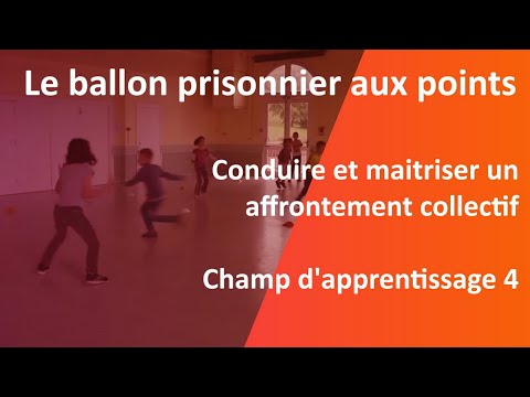 Ballon prisonnier aux points,champ d’apprentissage 4,conduire et maîtriser un affrontement collectif