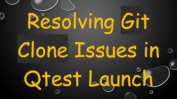Resolving Git Clone Issues in Qtest Launch