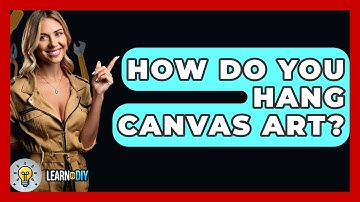 How Do You Hang Canvas Art? - LearnToDIY360.com
