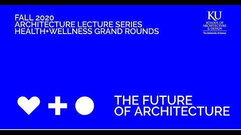 Fall 2020 Architecture Lecture Series Health+Wellness Grand Rounds: The Future of Architecture
