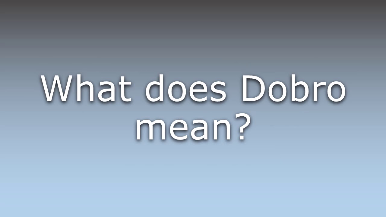 What does Dobro mean? - YouTube