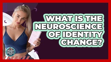 What Is The Neuroscience Of Identity Change? - Habit Hacks Hub