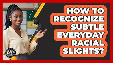 How To Recognize Subtle Everyday Racial Slights?