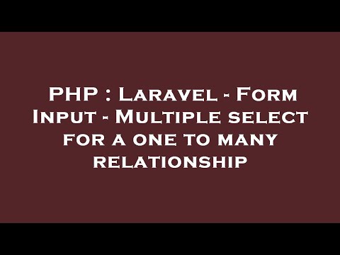 PHP : Laravel - Form Input - Multiple select for a one to many relationship