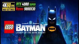 LEGO Batman Legacy of the Dark Knight | RTX 4080 Super + Ryzen 7 9800X3D | 4k Benchmark