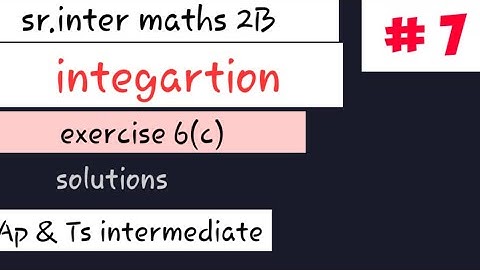 sr.maths 2b||indefinite integartion part 7||exercise 6c||maths||TS & AP intermaths||naveenreddy