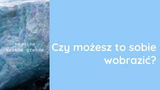 Ariana Grande - imagine (TŁUMACZENIE PL) (wyobraź sobie)