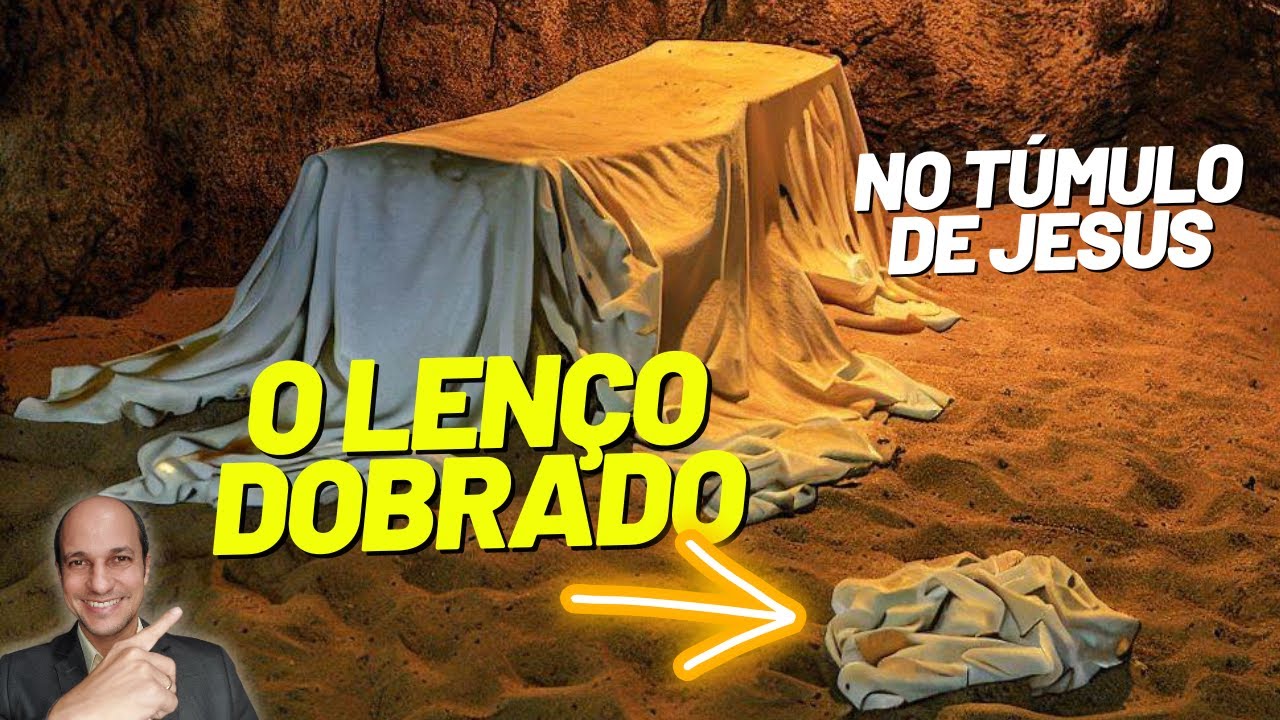 A resposta está no próprio texto e pouca gente vê! - O LENÇO DOBRADO no túmulo de Jesus!