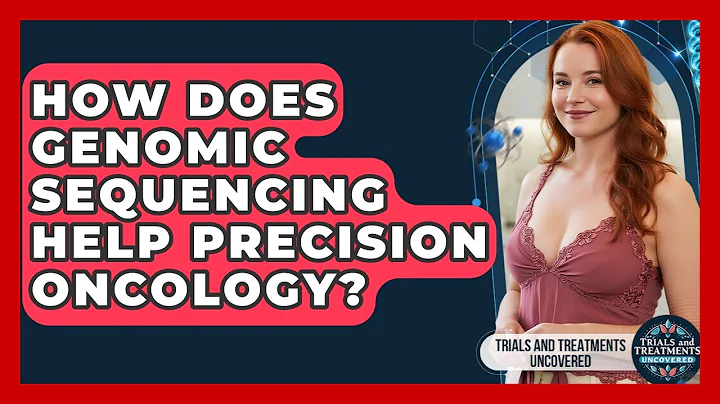 How Does Genomic Sequencing Help Precision Oncology? - Trials and Treatments Uncovered