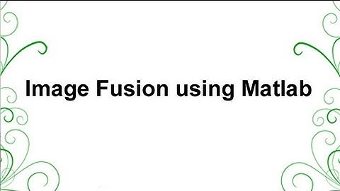 Image Fusion using Matlab