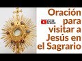 Oración para visitar a Jesús en el Sagrario