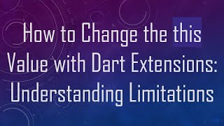 How to Change the this Value with Dart Extensions: Understanding Limitations