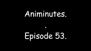 Animinutes - Episode 53.