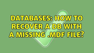 Databases: How to recover a DB with a missing .mdf file? (2 Solutions!!)