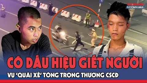 Có dấu hiệu giết người Vụ ‘quái xế’ tông trọng thương CSCĐ: 2 đối tượng đối diện tội danh gì?