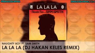 Naughty Boy Ft. Sam Smith - La La La (DJ Hakan Keles Remix)