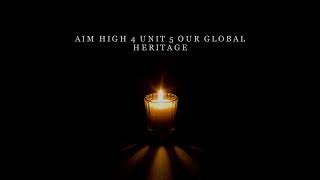 AIM HIGH 4 UNIT 5 OUR GLOBAL HERITAGE
