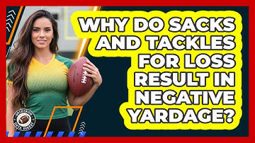 Why Do Sacks And Tackles For Loss Result In Negative Yardage?