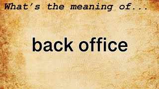 Back Office Meaning : Definition of Back Office