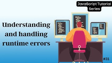 31 Error Handling in JavaScript: Understanding Runtime Errors and Techniques for Error Handling