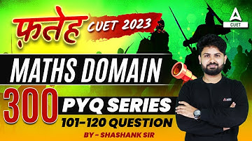 CUET 2023 Maths Top 300 Previous Year Questions | By Shashank Sir