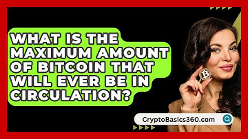 What Is the Maximum Amount of Bitcoin That Will Ever Be in Circulation? - CryptoBasics360.com