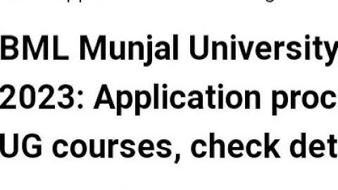 BML MUNJAL UNIVERSITY 2023 APPLICATION PROCESS START FOR UG COURSES, HOW TO APPLY