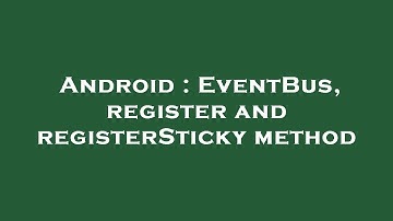 Android : EventBus, register and registerSticky method