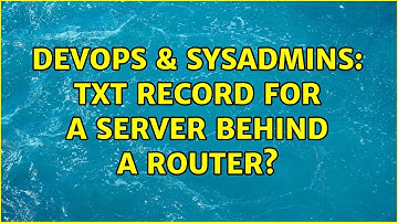 DevOps & SysAdmins: TXT record for a server behind a router? (3 Solutions!!)