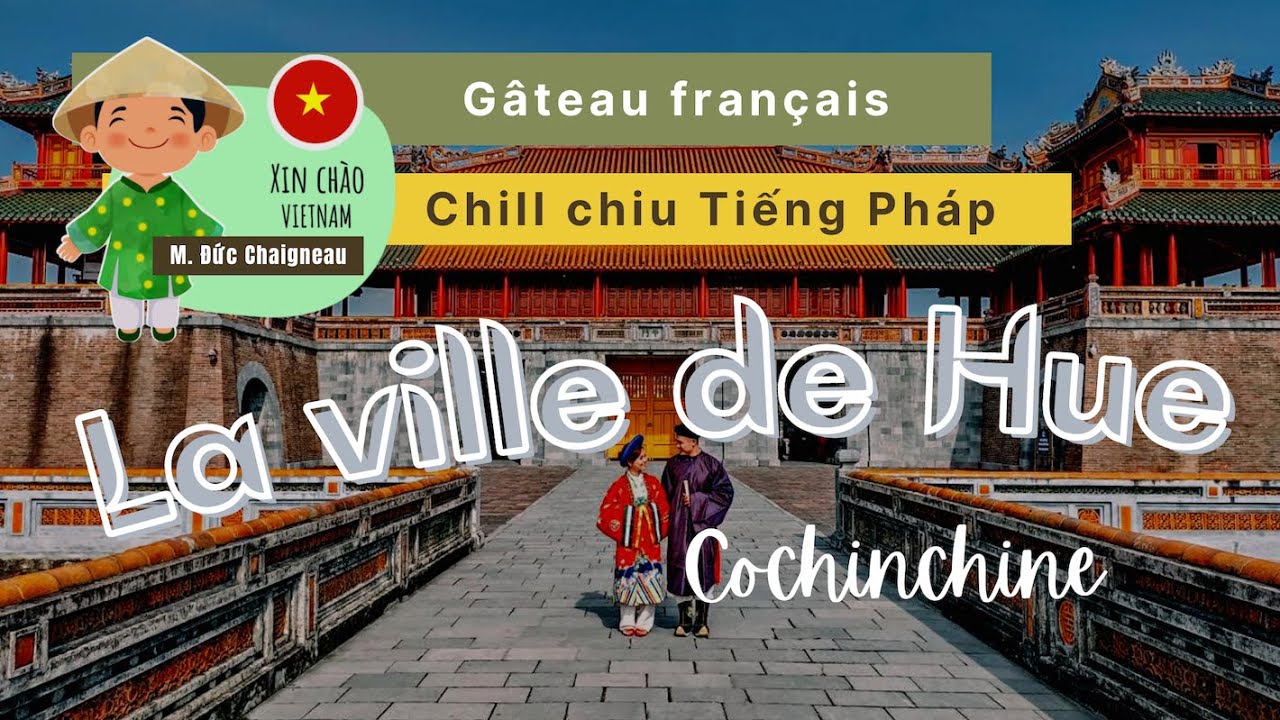 Chill chiu Tiếng Pháp | Cochinchine : Kể về Việt Nam, nhắc kỉ niệm Huế
