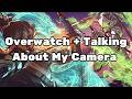 Overwatch + Talking About My Camera