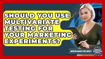 Should You Use Multivariate Testing For Your Marketing Experiments? - Modern Marketing Moves