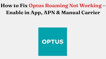 How to Fix Optus Roaming Not Working – Enable in App, APN & Manual Carrier