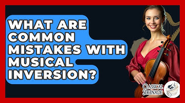 What Are Common Mistakes With Musical Inversion? - Classical Serenade