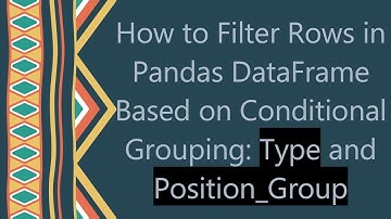 How to Filter Rows in Pandas DataFrame Based on Conditional Grouping: Type and Position_Group