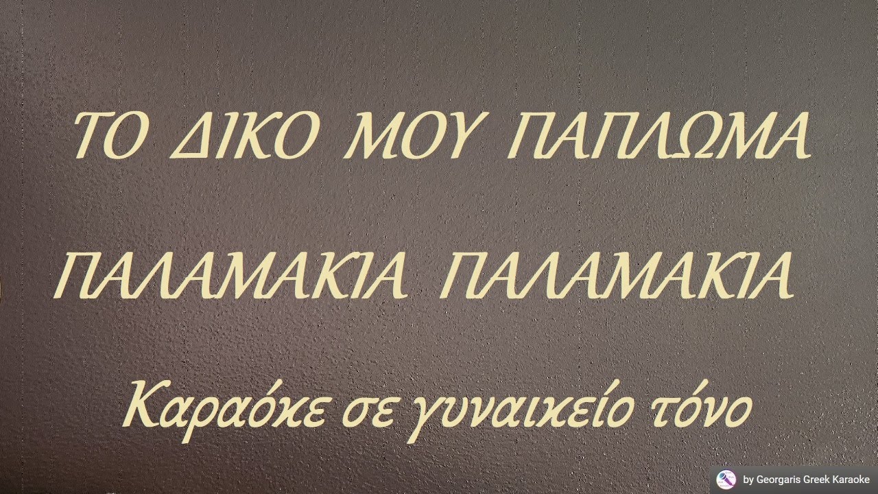 ΤΟ ΔΙΚΟ ΜΟΥ ΠΑΠΛΩΜΑ (ΝΤΟ) ΠΑΛΑΜΑΚΙΑ ΠΑΛΑΜΑΚΙΑ (ΣΙ) - Γλυκερία Καραόκε σε γυναικείο τόνο