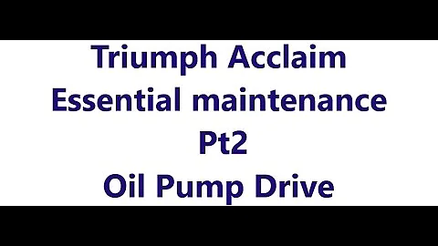 Triumph Acclaim Essential maintenance Pt2 Oil Pump Drive