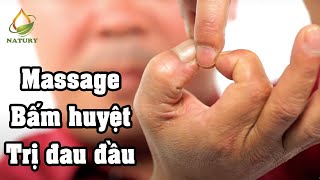 Hướng dẫn Tự Bấm Huyệt CHỮA BỆNH ĐAU ĐẦU không cần dùng thuốc, cực kỳ hiệu quả. Natury Trẻ Khỏe 365