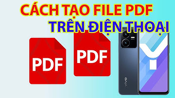 Cách Tạo File PDF Trên Điện Thoại Dễ Dàng