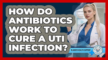 How Do Antibiotics Work To Cure A UTI Infection? - Bladder Health Support