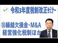 令和3年度税制改正セミナー⑩繰越欠損金・Ｍ＆Ａ・中小企業経営強化税制・電子帳簿保存ほか