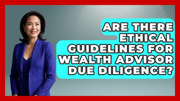 Are There Ethical Guidelines For Wealth Advisor Due Diligence? - Wealth Advisor Success Hub