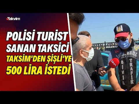 Polisi turist sanan taksici Taksim'den Şişli'ye 500 lira istedi