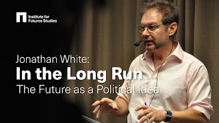 The Future as a Political Idea - Professor Jonathan White