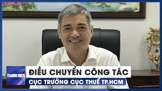 Điều chuyển công tác Cục trưởng Cục thuế TP.HCM Lê Duy Minh