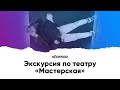 Экскурсия по театру «Мастерская»