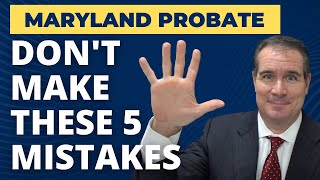Maryland Probate Process: 5 Biggest Mistakes You Can Make